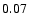 $ \rm0.07_{ }^{ }$