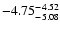 $ \rm -4.75_{ -5.08}^{ -4.52}$