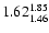 $ \rm 1.62_{ 1.46}^{ 1.85}$