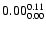 $ \rm0.00_{ 0.00}^{ 0.11}$
