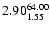 $ \rm 2.90_{ 1.55}^{ 64.00}$