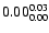 $ \rm0.00_{ 0.00}^{ 0.03}$