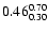 $ \rm0.46_{ 0.30}^{ 0.70}$