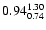 $ \rm0.94_{ 0.74}^{ 1.30}$