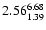 $ \rm 2.56_{ 1.39}^{ 6.68}$