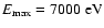 $E_{\rm max}=7000~{\rm eV}$