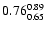 $ \rm0.76_{ 0.65}^{ 0.89}$