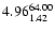 $ \rm 4.96_{ 1.42}^{ 64.00}$