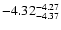 $ \rm -4.32_{ -4.37}^{ -4.27}$
