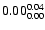 $ \rm0.00_{ 0.00}^{ 0.04}$