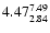 $ \rm 4.47_{ 2.84}^{ 7.49}$