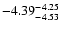 $ \rm -4.39_{ -4.53}^{ -4.25}$