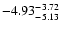 $ \rm -4.93_{ -5.13}^{ -3.72}$