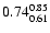 $ \rm0.74_{ 0.61}^{ 0.85}$