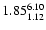 $ \rm 1.85_{ 1.12}^{ 6.10}$