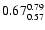 $ \rm0.67_{ 0.57}^{ 0.79}$
