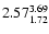 $ \rm 2.57_{ 1.72}^{ 3.69}$