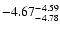 $ \rm -4.67_{ -4.78}^{ -4.59}$