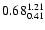 $ \rm0.68_{ 0.41}^{ 1.21}$