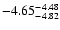 $ \rm -4.65_{ -4.82}^{ -4.48}$
