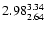 $ \rm 2.98_{ 2.64}^{ 3.34}$