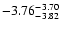 $ \rm -3.76_{ -3.82}^{ -3.70}$