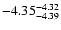 $ \rm -4.35_{ -4.39}^{ -4.32}$