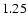 $ \rm 1.25_{ }^{ }$