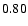 $ \rm0.80_{ }^{ }$
