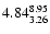 $ \rm 4.84_{ 3.26}^{ 8.95}$