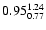 $ \rm0.95_{ 0.77}^{ 1.24}$