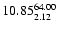 $ \rm 10.85_{ 2.12}^{ 64.00}$