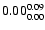 $ \rm0.00_{ 0.00}^{ 0.09}$