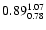 $ \rm0.89_{ 0.78}^{ 1.07}$