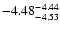 $ \rm -4.48_{ -4.53}^{ -4.44}$