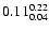 $ \rm0.11_{ 0.04}^{ 0.22}$