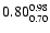 $ \rm0.80_{ 0.70}^{ 0.98}$