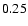 $ \rm0.25_{ }^{ }$