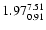 $ \rm 1.97_{ 0.91}^{ 7.51}$