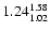 $ \rm 1.24_{ 1.02}^{ 1.58}$