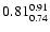 $ \rm0.81_{ 0.74}^{ 0.91}$