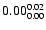 $ \rm0.00_{ 0.00}^{ 0.02}$