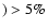 $) > 5\%$