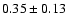 $0.35\pm 0.13$