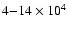 $4{-}14\times10^{4}$