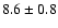 $8.6 \pm 0.8$