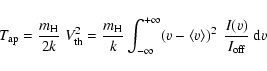 \begin{displaymath}T_{\rm ap} = \frac{m_{\rm H}}{2 k} ~V_{\rm th}^2
= \frac{m_{...
...v-\langle v\rangle\right)^2~\frac{I(v)}{I_{\rm off}} ~{\rm d}v
\end{displaymath}