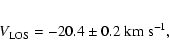 \begin{eqnarray*}V_{\rm LOS} = -20.4 \pm 0.2~{\rm km~s^{-1}} ,
\end{eqnarray*}