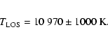 \begin{eqnarray*}T_{\rm LOS} = 10~970 \pm 1000 ~{\rm K} .
\end{eqnarray*}