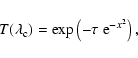 \begin{displaymath}T( \lambda_{\rm c}) = \exp\left( -\tau~{\rm e}^{-x^2} \right),
\end{displaymath}